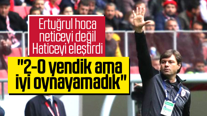 Ertuğrul Sağlam 1922 Konyaspor'u 2-0 yendiklerini ancak iyi oynayamadıklarını söyledi