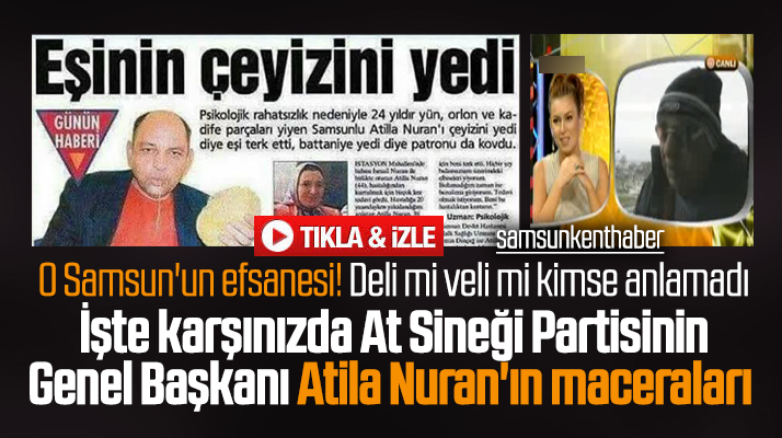 Samsun'un delisi mi velisi mi! İşte karşısınız da Atila Nuran'ın maceraları