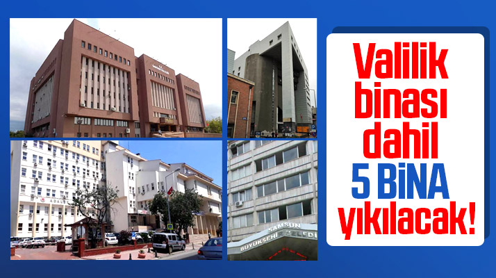 Samsun Valilik binası dahil Samsun'da bu 5 bina yıkılacak
