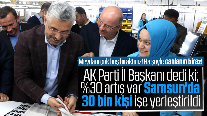 AK Parti İl Başkanı Aksu Samsun'da işe yerleştirme sayısının 30 bine yaklaştığını açıkladı