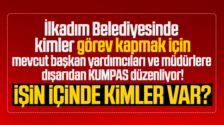 İlkadım Belediyesinde başkan yardımcıları ve müdürlere kumpas iddiası