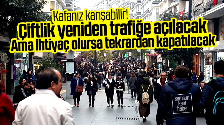 Samsun Çiftlik caddesi trafiğe açılacak ama ihtiyaç olursa yeniden kapatılacak