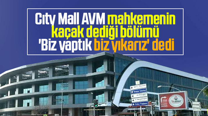 Atakum Cıty Mall AVM kaçak bölümü kendisi yıkacak