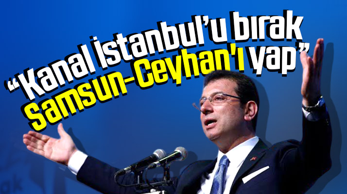Ekrem İmamoğlu Kanal İstanbul yerine Samsun-Ceyhan'ın yapılmasını önerdi