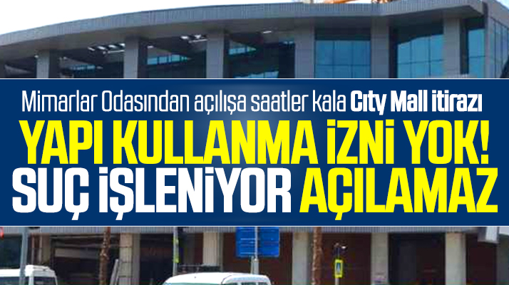 Samsun Mimarlar Odasından Cıty Mall AVM itirazı! Açılışı yapılamaz