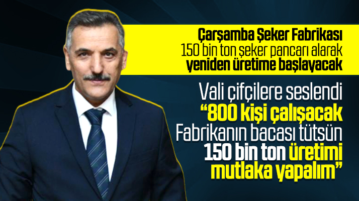 Vali açıkladı! Çarşamba Şeker Fabrikasında en az 800 kişi çalışacak