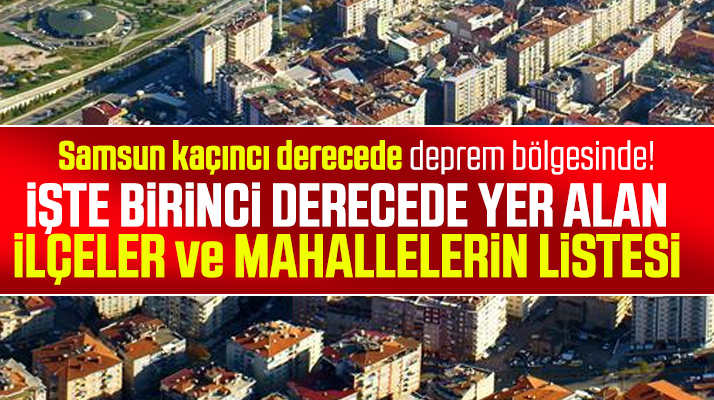 Samsun'da hangi ilçe hangi mahalle kaçıncı derecede deprem bölgesinde