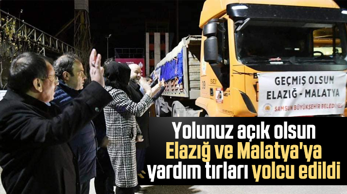 Samsun Büyükşehir Belediyesi Elazığ ve Malatya'ya yardım tırlarını gönderdi