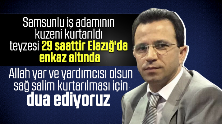 Samsunlu iş adamı Murat Yurt'un teyzesi Elazığ'daki depremde enkaz altında kaldı