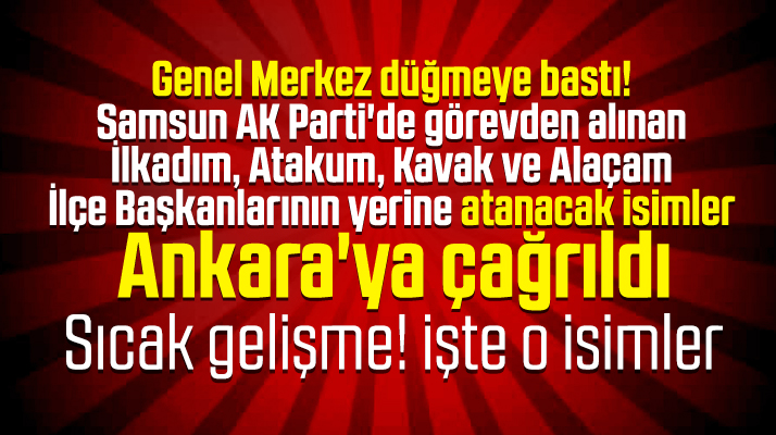 Samsun AK Parti'de 4 ilçe başkanlığına atanacak isimler Ankara'ya çağrıldı