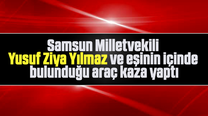 Yusuf Ziya Yılmaz ve eşinin içinde bulunduğu minibüs kaza geçirdi