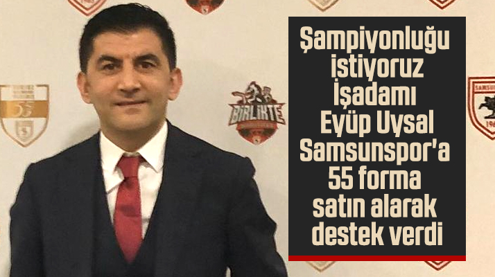 Eyüp Uysal Samsunspor'a 55'inci yaş gönünde 55 forma satın alarak destek oldu