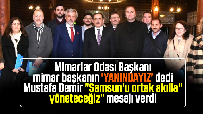 Mustafa Demir ortak akıl dedi, mimarlar odası yanındayız
