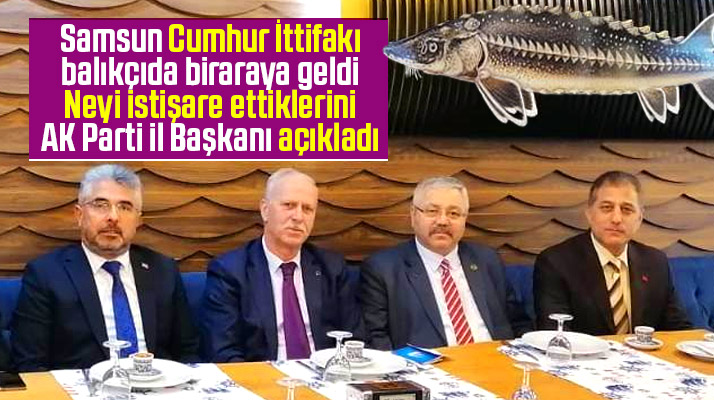 Samsun Cumhur İttifakı biraraya gelerek istişare yaptı