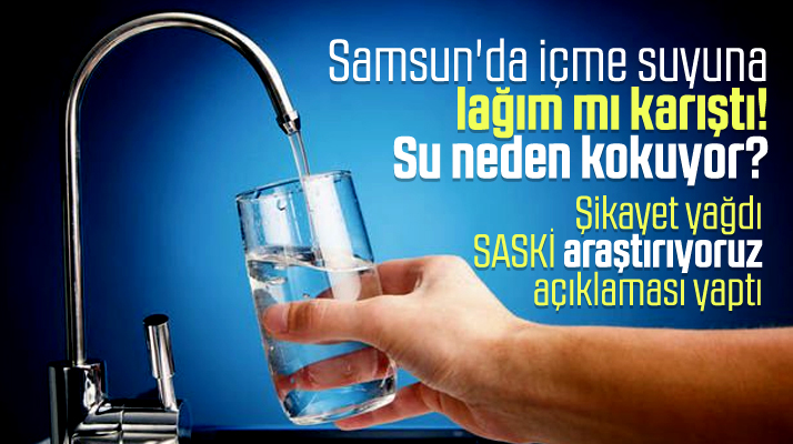 Samsun'da içme suyu neden kokuyor? Lağım karıştı iddiasına SASKİ'den açıklama