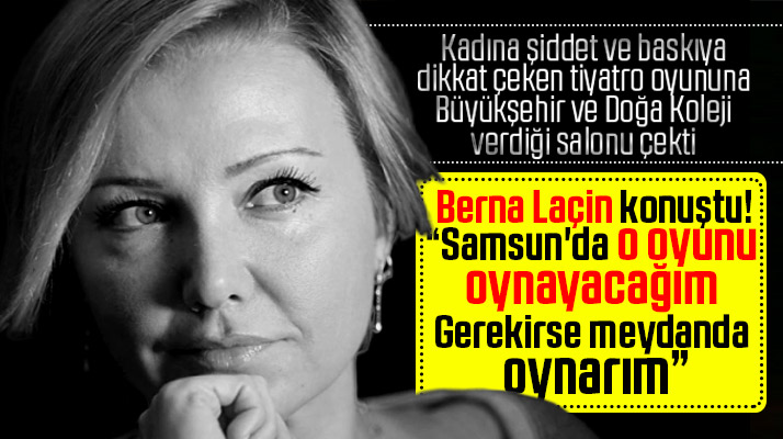 Berna Laçin'den Samsun açıklaması! Bu oyunu Samsun'da oynayacağım