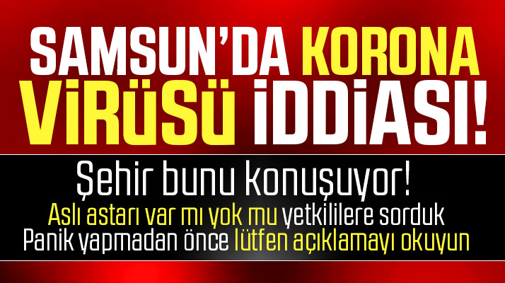 Samsun'da Korona Virüsü var mı yok mu, panik yaratan iddiayı yetkililere sorduk