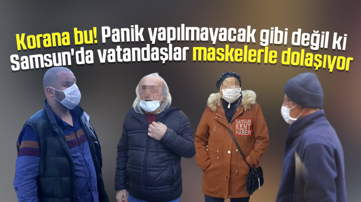 Samsun'da Korona Virüsüne karşı vatandaşlar sokakta maskelerle dolaşmaya başladı