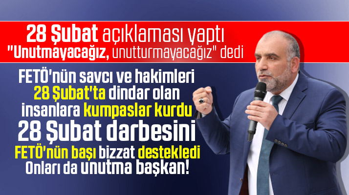 İbrahim Sandıkçı 28 Şubat açıklaması yaptı! Unutmayacağız, unutturmayacağız