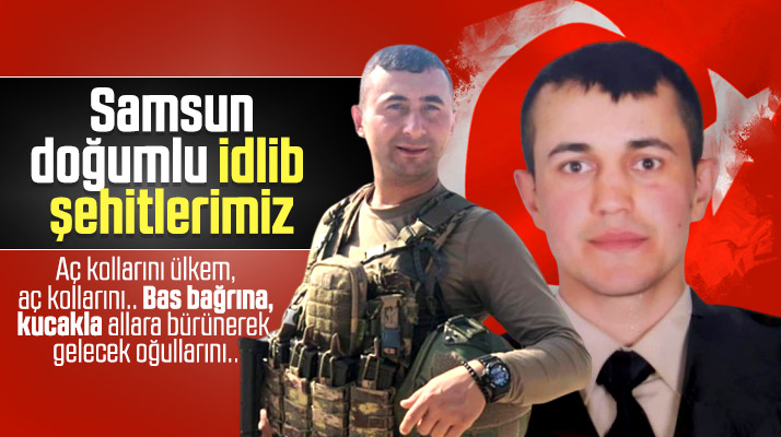 Samsun doğumlu İdlib şehitlerimiz! Tufan Pekel, Recep Bekir..