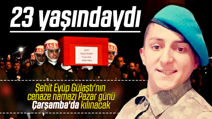 İdlib'de şehit olan 23 yaşında ki Eyüp Gülaştı'nın cenazesi Samsun'a getirildi