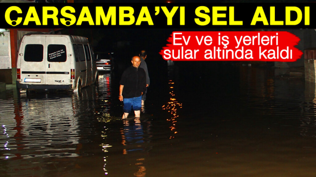 Samsun'un Çarşamba ilçesinde sağanak yağış ev ve iş yerlerini sular altında bıraktı