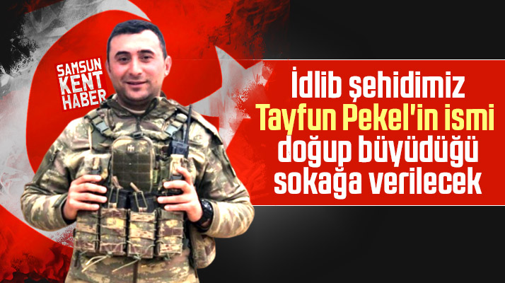 Samsunlu İdlib şehidi Tayfun Pekel'in ismi doğup büyüdüğü sokağa verilecek