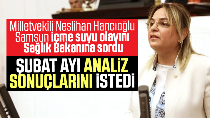 Neslihan Hancıoğlu Samsun içme suyunda yaşanan sorunu Sağlık Bakanına sordu