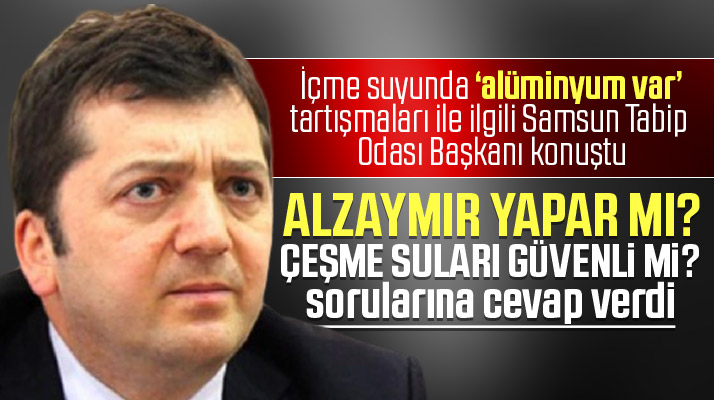 Samsun içme suyu güvenli mi? Alüminyum alzaymır yapar mı! Tabip Odası açıkladı