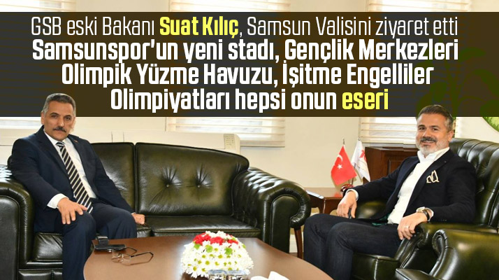 GSB eski Bakanı Suat Kılıç, Samsun Valisi Osman Kaymak'ı ziyaret etti