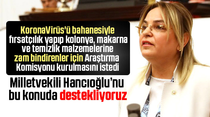 Neslihan Hancıoğlu Korona Virüs fırsatçıları için meclis araştırması istedi