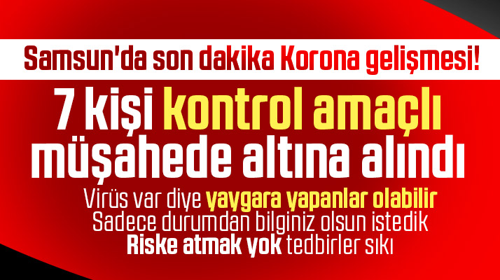 Samsun'da Korona Virüs şüphesi ile 7 kişi müşahede altına alındı