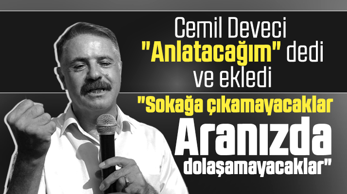 Cemil Deveci'den dikkat çeken mesaj! Anlatacağım sokağa çıkamayacaklar