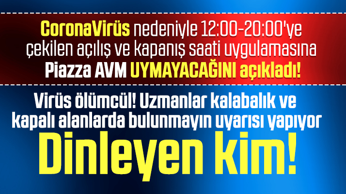 Piazza AVM KoronaVirüs nedeniyle açılış kapanış saati kararına uymayacak