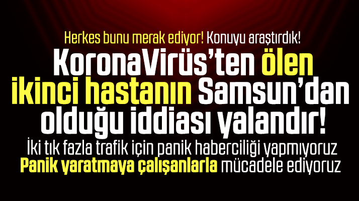 Korona Virüs'ten ölen ikinci hasta Tekkeköy'den iddiası doğru değil