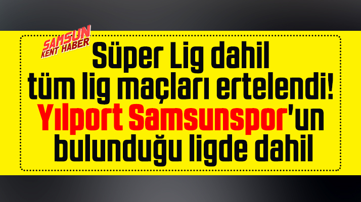 Süper Lig ve Samsunspor'un bulunduğu ligde maçlar Korona nedeniyle ertelendi