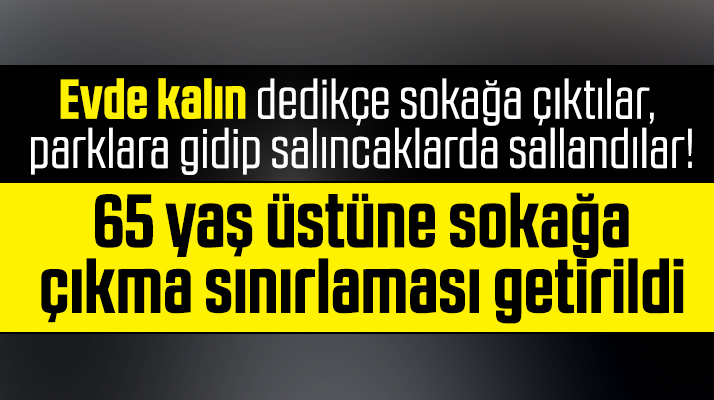 Korona nedeniyle 65 yaş üstü vatandaşların sokağa çıkmalarına sınırlama geldi