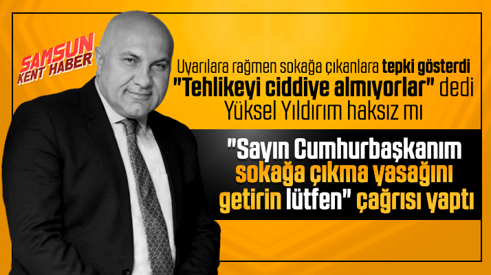 Yüksel Yıldırım Cumhurbaşkanı Erdoğan'dan sokağa çıkma yasağı getirilmesini istedi