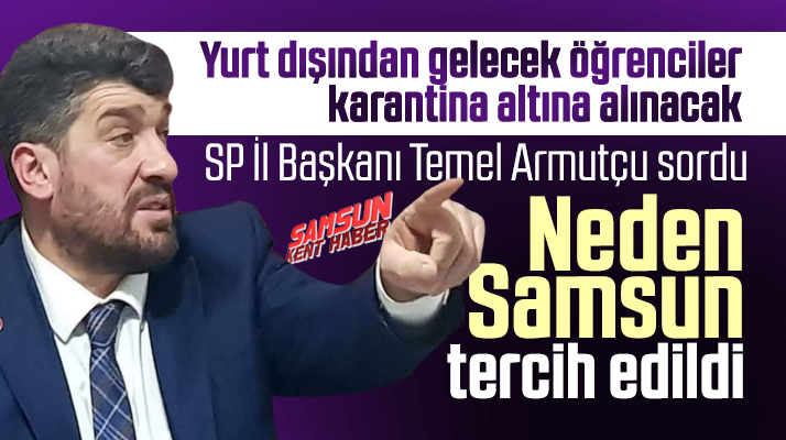 SP İl Başkanı Temel Armutçu sordu! Karantina için neden Samsun tercih edildi
