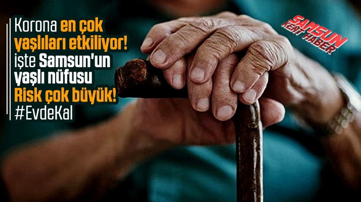 Samsun'un yaşlı nüfus sayısı Korona Virüs için ciddi risk oluşturuyor