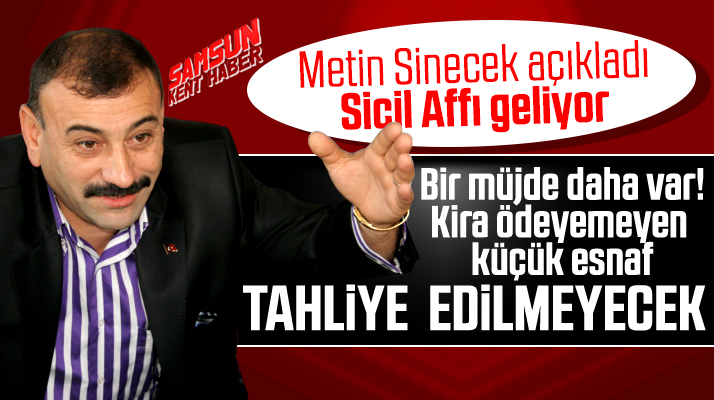 Samsun-Atakum Esnaf Odası Başkanı Metin Sinecek açıkladı! Sicil Affı çıkıyor