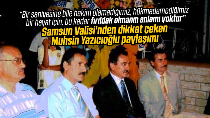 Samsun Valisi'nden dikkat çeken Muhsin Yazıcıoğlu paylaşımı