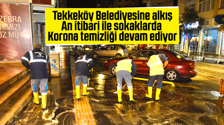 Tekkeköy Belediyesi ilçede gece saatlerinde bile Korona temizliği yaptı