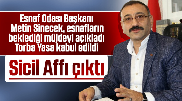 Metin Sinecek esnafın beklediği Sicil Affı'nın onaylandığını açıkladı