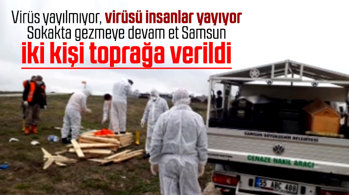 Samsun'da Korona Virüs'ten ölen iki kişinin cenazeleri toprağa verildi iddiası