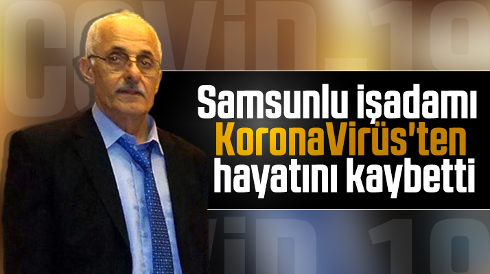 Samsunlu işadamı Hasan Eroğlu KoronaVirüs'ten hayatını kaybetti