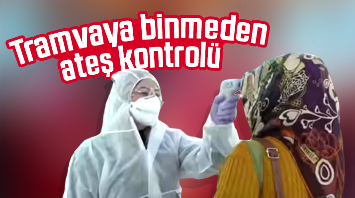 Samsun'da Korona nedeniyle tramvaya binenlerin ateşleri ölçülüyor