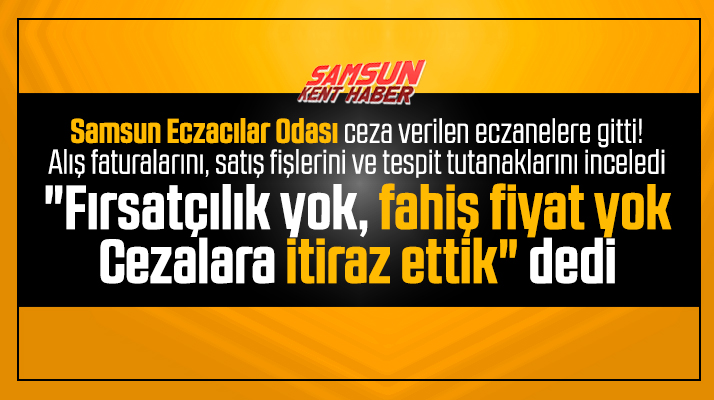 Samsun Eczacılar Odası iki eczaneye verilen cezalara itiraz etti