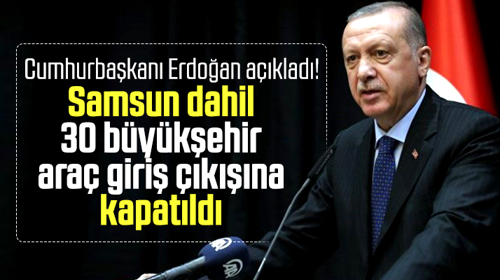 Samsun dahil 30 büyükşehir Korona nedeniyle araç giriş çıkışına kapatıldı