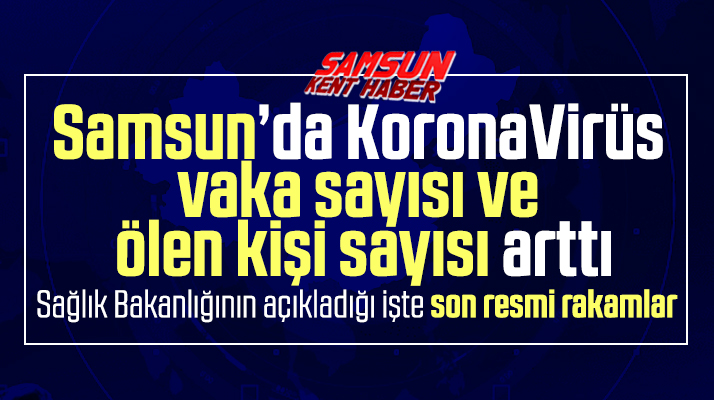 Samsun'un Korona Virüs'te son vaka sayısı ve ölen hasta sayısı